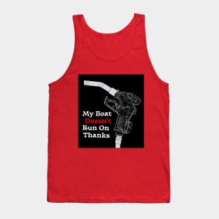 My Boat Doesnt Run On Thanks Tank Top